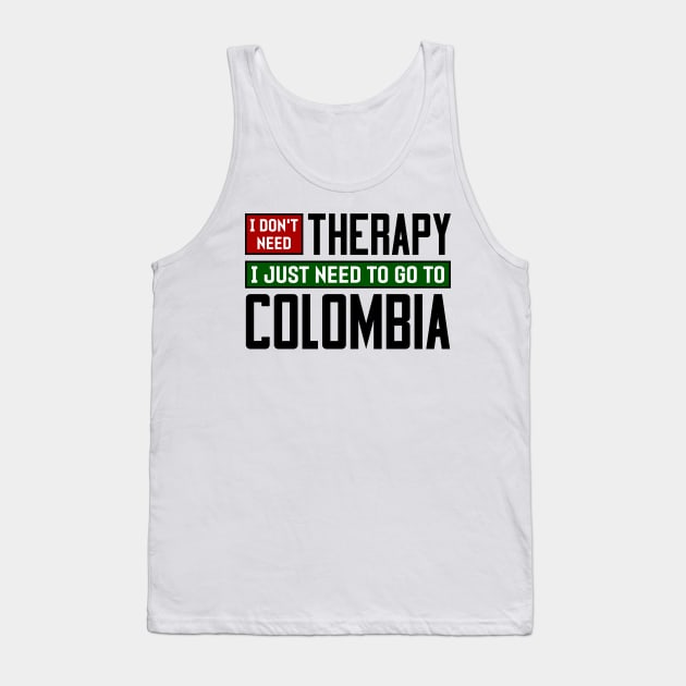 I don't need therapy, I just need to go to Colombia Tank Top by colorsplash